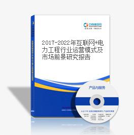 2019-2023年互聯網+電力工程行業運營模式及市場前景研究報告