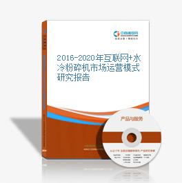 2016-2020年互聯網+水冷粉碎機市場運營模式研究報告